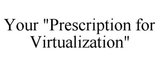 YOUR "PRESCRIPTION FOR VIRTUALIZATION"