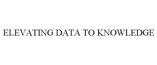 ELEVATING DATA TO KNOWLEDGE