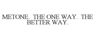 METONE. THE ONE WAY. THE BETTER WAY.