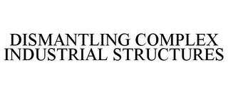 DISMANTLING COMPLEX INDUSTRIAL STRUCTURES