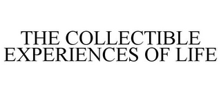 THE COLLECTIBLE EXPERIENCES OF LIFE