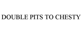 DOUBLE PITS TO CHESTY