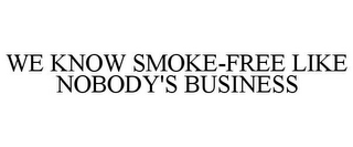 WE KNOW SMOKE-FREE LIKE NOBODY'S BUSINESS