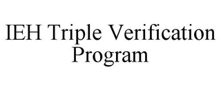 IEH TRIPLE VERIFICATION PROGRAM