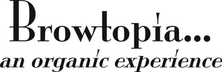 BROWTOPIA...AN ORGANIC EXPERIENCE