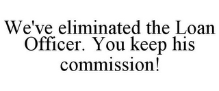 WE'VE ELIMINATED THE LOAN OFFICER. YOU KEEP HIS COMMISSION!