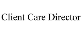 CLIENT CARE DIRECTOR