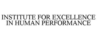 INSTITUTE FOR EXCELLENCE IN HUMAN PERFORMANCE