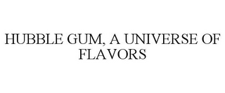 HUBBLE GUM, A UNIVERSE OF FLAVORS