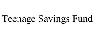 TEENAGE SAVINGS FUND