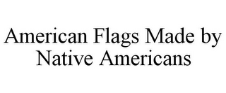 AMERICAN FLAGS MADE BY NATIVE AMERICANS