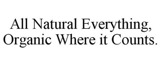 ALL NATURAL EVERYTHING, ORGANIC WHERE IT COUNTS.