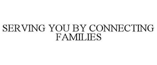 SERVING YOU BY CONNECTING FAMILIES