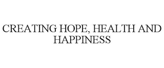 CREATING HOPE, HEALTH AND HAPPINESS