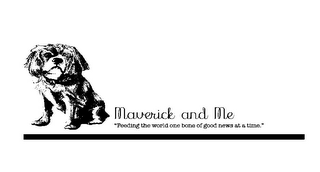 MAVERICK AND ME "FEEDING THE WORLD ONE BONE OF GOOD NEWS AT A TIME."