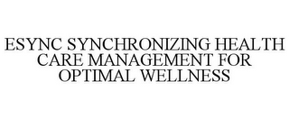 ESYNC SYNCHRONIZING HEALTH CARE MANAGEMENT FOR OPTIMAL WELLNESS