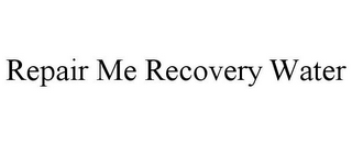 REPAIR ME RECOVERY WATER