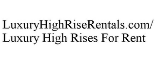 LUXURYHIGHRISERENTALS.COM/LUXURY HIGH RISES FOR RENT