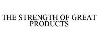 THE STRENGTH OF GREAT PRODUCTS