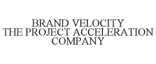 BRAND VELOCITY THE PROJECT ACCELERATION COMPANY