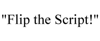 "FLIP THE SCRIPT!"