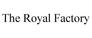 THE ROYAL FACTORY