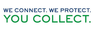 WE CONNECT. WE PROTECT. YOU COLLECT.