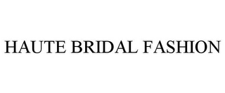 HAUTE BRIDAL FASHION