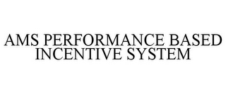 AMS PERFORMANCE BASED INCENTIVE SYSTEM