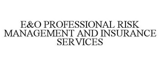 E&O PROFESSIONAL RISK MANAGEMENT AND INSURANCE SERVICES