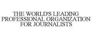 THE WORLD'S LEADING PROFESSIONAL ORGANIZATION FOR JOURNALISTS