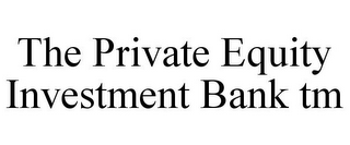 THE PRIVATE EQUITY INVESTMENT BANK TM