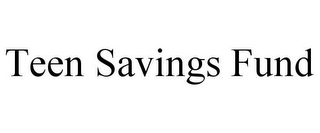 TEEN SAVINGS FUND