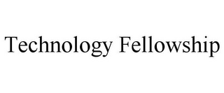 TECHNOLOGY FELLOWSHIP