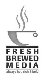 FRESH BREWED MEDIA ALWAYS HOT, RICH & BOLD