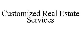 CUSTOMIZED REAL ESTATE SERVICES