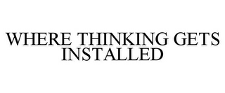 WHERE THINKING GETS INSTALLED