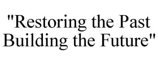 "RESTORING THE PAST BUILDING THE FUTURE"