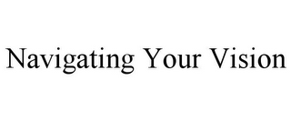 NAVIGATING YOUR VISION