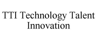 TTI TECHNOLOGY TALENT INNOVATION