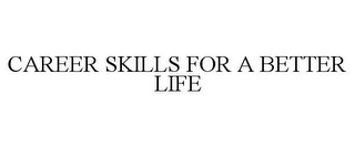 CAREER SKILLS FOR A BETTER LIFE