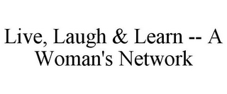 LIVE, LAUGH & LEARN -- A WOMAN'S NETWORK