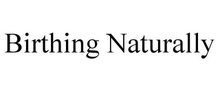 BIRTHING NATURALLY