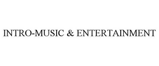 INTRO-MUSIC & ENTERTAINMENT