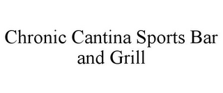 CHRONIC CANTINA SPORTS BAR AND GRILL