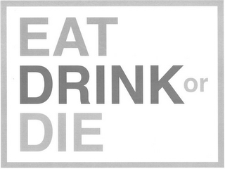 EAT DRINK OR DIE