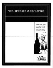 VIN HUNTER EXCLUSIVES! "GREAT WINES, GREAT SAVINGS, AND BIG DISCOUNTS. I ASK YOU, WHAT MORE COULD YOU WANT?" - VIN HEINEN'S FINE FOODS