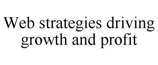 WEB STRATEGIES DRIVING GROWTH AND PROFIT