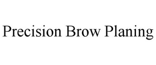 PRECISION BROW PLANING