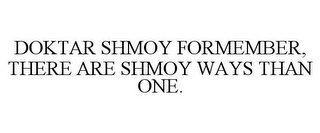 DOKTAR SHMOY FORMEMBER, THERE ARE SHMOY WAYS THAN ONE.
